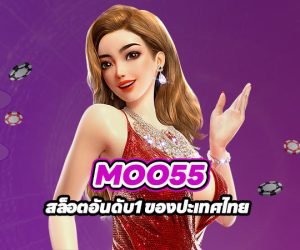 MOO55 สล็อตอันดับ1 ของปะเทศไทย
